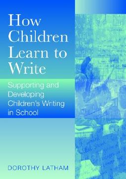 portada how children learn to write: supporting and developing children's writing in schools (en Inglés)