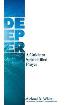 portada Deeper: A Guide to Spirit-Filled Prayer (en Inglés)