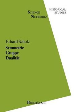 portada Symmetrie Gruppe Dualität: Zur Beziehung Zwischen Theoretischer Mathematik Und Anwendungen in Kristallographie Und Baustatik Des 19. Jahrhunderts (en Inglés)