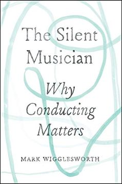 portada The Silent Musician: Why Conducting Matters (en Inglés)