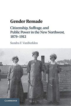 portada Gender Remade: Citizenship, Suffrage, and Public Power in the new Northwest, 1879–1912 (Cambridge Historical Studies in American law and Society) (en Inglés)