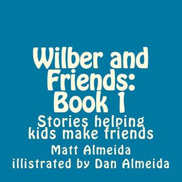 portada Wilber and Friends: Book 1: Stories helping kids make friends (en Inglés)
