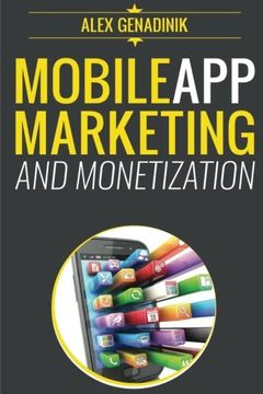 portada Mobile app Marketing and Monetization: How to Promote Mobile Apps Like a Pro: Learn to Promote and Monetize Your Android or Iphone App. Get Hundreds. Of Downloads and Grow Your app Business (en Inglés)