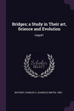 portada Bridges; a Study in Their art, Science and Evolution: Copy#1 (en Inglés)