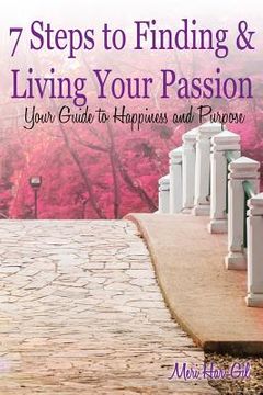 portada 7 Steps to Finding & Living Your Passion: Your Guide to Happiness and Purpose (en Inglés)