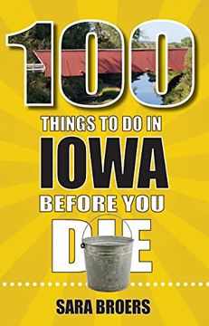 portada 100 Things to do in Iowa Before you die (100 Things to do Before you Die) (en Inglés)