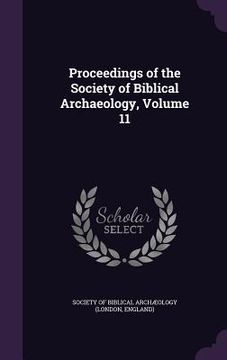 portada Proceedings of the Society of Biblical Archaeology, Volume 11 (en Inglés)