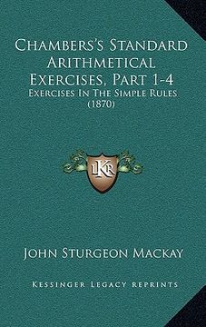 portada chambers's standard arithmetical exercises, part 1-4: exercises in the simple rules (1870) (en Inglés)