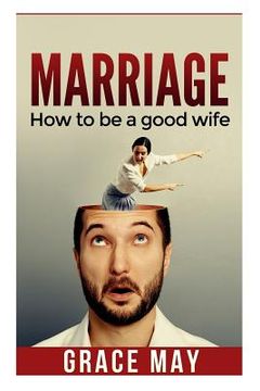 portada Marriage: How to be a good wife: 7 things you must know to fix your marriage and have a happy relationship (restore intimacy, jo (en Inglés)