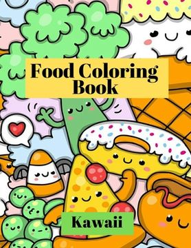 portada Kawaii Food Coloring Book: Adorable and funny coloring pages with Pizza, Cupcakes, Ice cream, French fries and much more for Kids and Toddlers