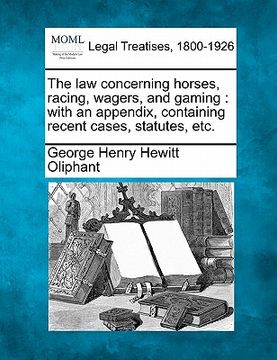 portada the law concerning horses, racing, wagers, and gaming: with an appendix, containing recent cases, statutes, etc.