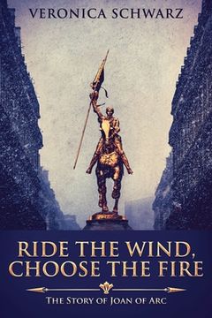 portada Ride The Wind, Choose The Fire: The Story Of Joan Of Arc (en Inglés)