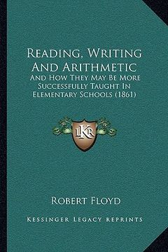 portada reading, writing and arithmetic: and how they may be more successfully taught in elementary schools (1861) (en Inglés)