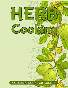 portada Herb Cooking Coloring Book for Adults: 30 Herbs Collection Jasmine Nettle Basil Melissa Cinnamon Fennel and More