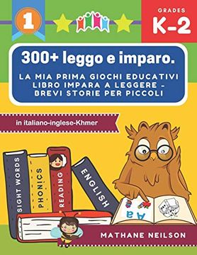 portada 300+ Leggo e Imparo. La mia Prima Giochi Educativi Libro Impara a Leggere - Brevi Storie per Piccoli in Italiano-Inglese-Khmer: Il Gioco Delle Frasi. Prime Parole Baby Attività Montessori Libri. (en Italiano)