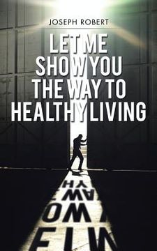 portada Let Me Show You the Way to Healthy Living (en Inglés)