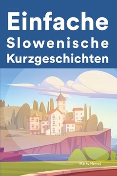 portada Einfache Slowenisch Kurzgeschichten: Kurzgeschichten auf Slowenisch für Anfänger (in German)