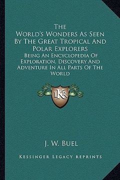 portada the world's wonders as seen by the great tropical and polar explorers: being an encyclopedia of exploration, discovery and adventure in all parts of t (en Inglés)