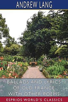 portada Ballads and Lyrics of old France With Other Poems (Esprios Classics) (in English)