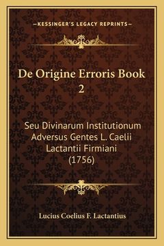 portada De Origine Erroris Book 2: Seu Divinarum Institutionum Adversus Gentes L. Caelii Lactantii Firmiani (1756) (en Latin)