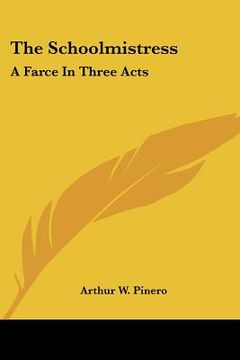 portada the schoolmistress: a farce in three acts (en Inglés)