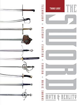 portada The Sword: Myth & Reality: Technology, History, Fighting, Forging, Movie Swords (en Inglés)