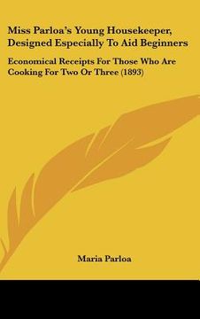 portada miss parloa's young housekeeper, designed especially to aid beginners: economical receipts for those who are cooking for two or three (1893) (en Inglés)