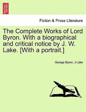 portada the complete works of lord byron. with a biographical and critical notice by j. w. lake. [with a portrait.] (en Inglés)