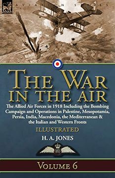 portada The war in the Air: Volume 6-The Allied air Forces in 1918 Including the Bombing Campaign and Operations in Palestine, Mesopotamia, Persia, India,. & the Italian and Western Fronts (in English)