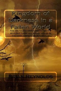 portada Kingdom of Darkness in a fallen World: The truth and origin behind what's been out there all along, hiding in the dark corners of our world. (en Inglés)