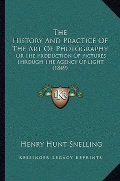 portada the history and practice of the art of photography the history and practice of the art of photography: or the production of pictures through the agenc (en Inglés)