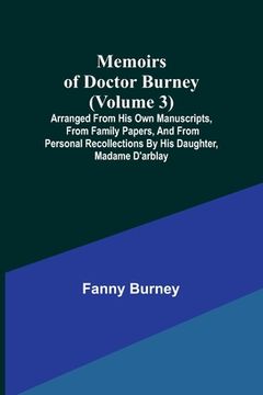 portada Memoirs of Doctor Burney (Volume 3); Arranged from his own manuscripts, from family papers, and from personal recollections by his daughter, Madame d' (en Inglés)