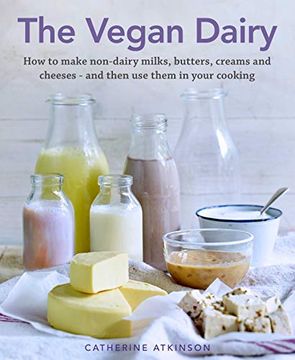 portada The Vegan Dairy: How to Make Non-Dairy Milks, Butters, Creams and Cheeses - and Then use Them in Your Cooking (en Inglés)