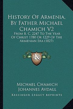 portada history of armenia, by father michael chamich v2: from b. c. 2247 to the year of christ 1780 or 1229 of the armenian era (1827) (en Inglés)