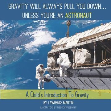 portada Gravity Will Always Pull You down... Unless You're an Astronaut: A Child's Introduction to Gravity (in English)