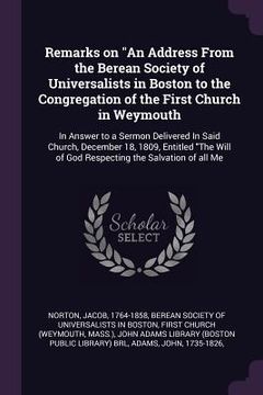 portada Remarks on "An Address From the Berean Society of Universalists in Boston to the Congregation of the First Church in Weymouth: In Answer to a Sermon D (en Inglés)