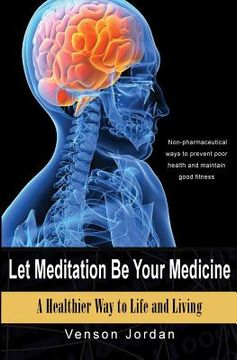 portada Let Meditation Be Your Medicine: A Healthier Way To Life And Living (en Inglés)