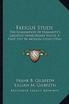 portada fatigue study: the elimination of humanity's greatest unnecessary waste; a the elimination of humanity's greatest unnecessary waste;