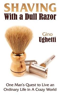 portada shaving with a dull razor: one man's quest to live an ordinary life in a crazy world