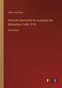 portada Deutsche Geschichte im Ausgange des Mittelalters (1438-1519): Erster Band (en Alemán)