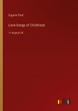portada Love-Songs of Childhood: in large print (in English)