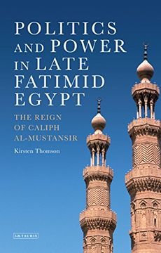 portada Politics and Power in Late Fatimid Egypt: The Reign of Caliph Al-Mustansir (in English)
