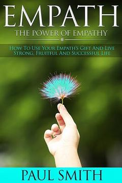portada Empath - The power of Empathy: How To Use Your Empath's Gift And Live Strong, Fruitful And Successful Life (en Inglés)