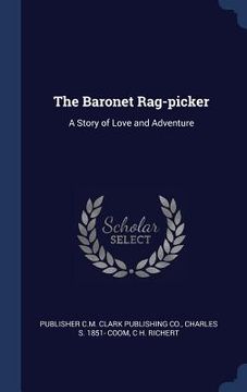 portada The Baronet Rag-picker: A Story of Love and Adventure (en Inglés)