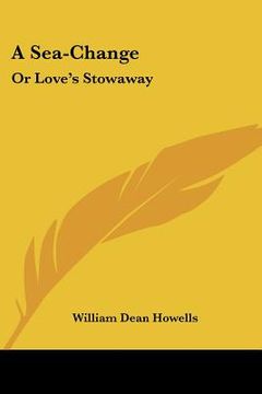 portada a sea-change: or love's stowaway: a lyricated farce in two acts and an epilogue (1888) (en Inglés)