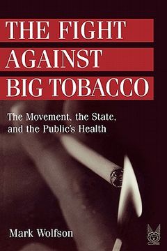 portada the fight against big tobacco: the movement, the state, and the public's health (en Inglés)