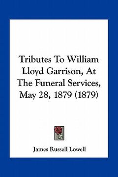 portada tributes to william lloyd garrison, at the funeral services, may 28, 1879 (1879)