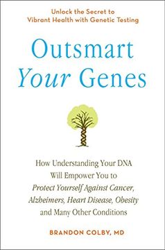 portada Outsmart Your Genes: How Understanding Your dna Will Empower you to Protect Yourself Against Cancer,Alzheimer's, Heart Disease, Obesity, and Many Other Conditions (in English)