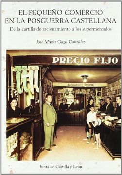 portada El Pequeno Comercio En La Posguerra Castellana: De La Cartilla De Racionamiento A Los Supermercados (in Spanish)