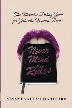 portada Never Mind the Rules: The Alternative Dating Guide for Girls Who Wanna Rock!